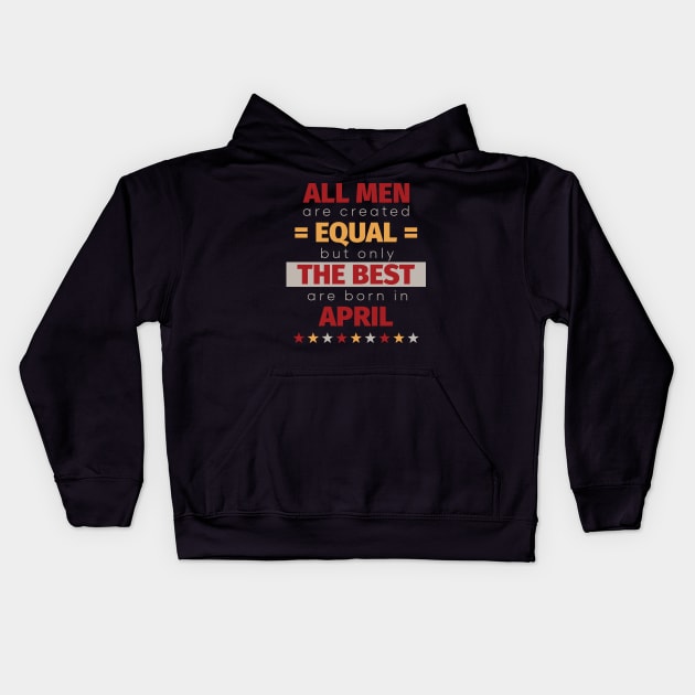 All Men Are Created Equal But Only The Best Are Born In April Kids Hoodie by PaulJus